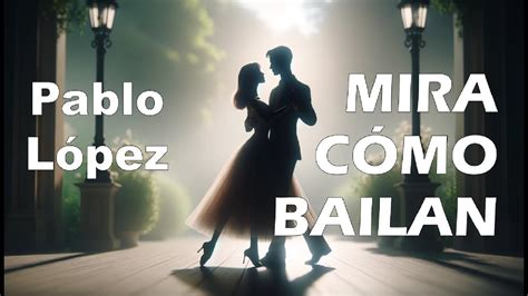 Pablo L Pez Mira C Mo Bailan Letra Lyrics Youtube