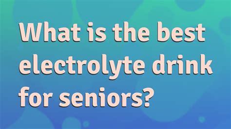 What Is The Best Electrolyte Drink For Seniors Youtube