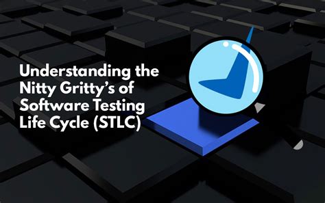 Understanding The Nitty Grittys Of Software Testing Life Cycle Stlc