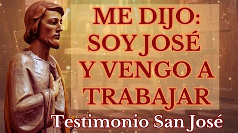 Me Dijo Soy Jos Y Vengo A Trabajar Mi Testimonio Con San Jos