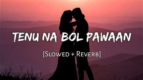 Tenu Na Bol Pawaan Slowed And Reverb Viral Lofi YouTube