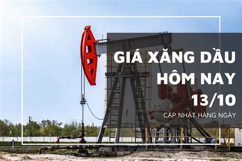 Giá xăng dầu hôm nay 13 10 Nhích nhẹ trở lại do dự trữ dầu thô của Mỹ