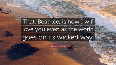 Lemony Snicket Quote That Beatrice Is How I Will Love You Even As