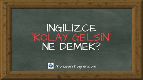 Ngilizcede Kolay Gelsin Ne Demek Ngilizce Kolay Gelsin Nas L Denir