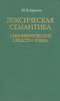 Лексическая семантика. Синонимические средства языка | Апресян Юрий ...