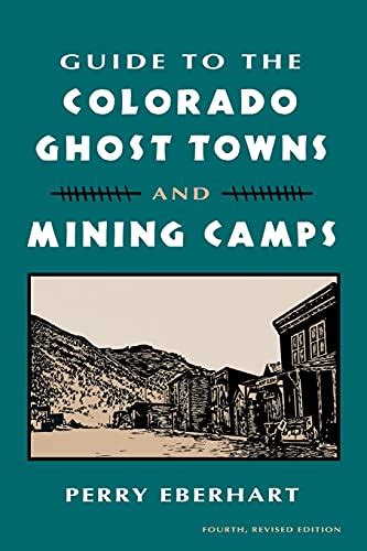 Guide To The Colorado Ghost Towns And Mining Camps Eberhart Perry