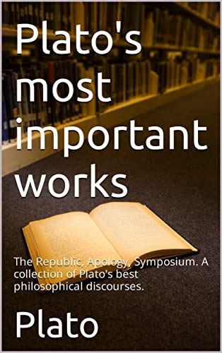 Platos Most Important Works The Republic Apology Symposium A