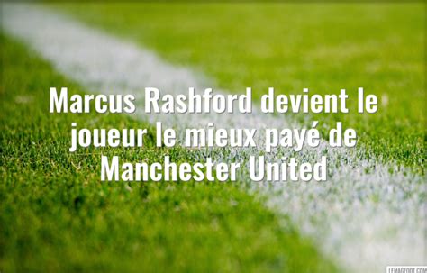 Rashford Devient Le Joueur Le Mieux Pay De Man United