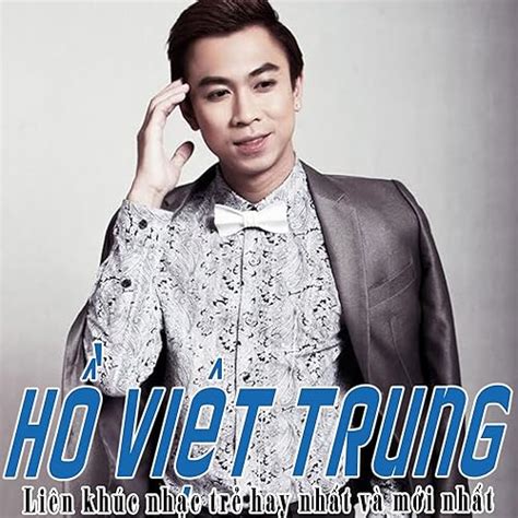 Lien Khuc Nhac Tre Hay Nhat Va Moi Nhat Cua Ho Viet Trung by Ho Viet Trung on Amazon Music ...