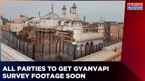 Gyanvapi Mosque Row All Parties To Get Survey Footage And Images From