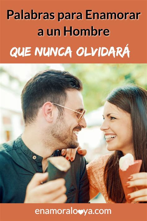 Para Enamorar A Un Hombre Con Palabras Necesitas Saber Cuáles Tendrán