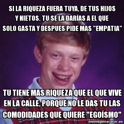 Meme Bad Luck Brian Si La Riqueza Fuera Tuya De Tus Hijos Y Nietos