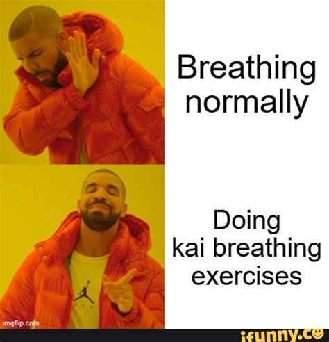 Ka Ai Meme Breathing Normally Doing Kai Breathing Exercises Ifunny