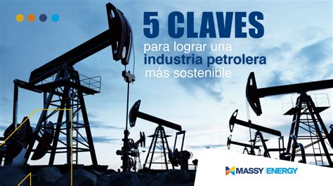 Claves Para Una Industria Petrolera M S Sostenible Massy Energy