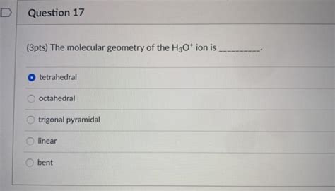 Solved Question 17 (3pts) The molecular geometry of the H3O+ | Chegg.com