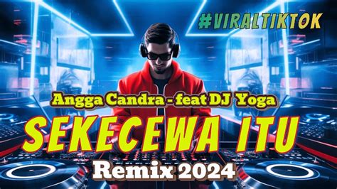 SEKECEWA ITU ANGGA CANDRA Feat DJ YOGA REMIX 2024 YouTube