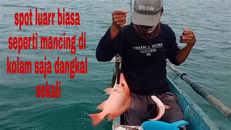 Spot Luar Biasa Seperti Mancing Di Kolam Saja Dangkal Sekali Papa Rette