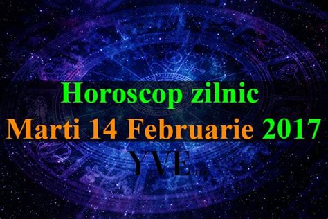 Horoscop zilnic Marți 14 Februarie 2017 YVE ro