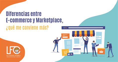 Diferencias Entre E Commerce Y Marketplace Qu Me Conviene M S La