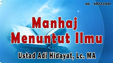 Manhaj Menuntut Ilmu Ust Adi Hidayat Lc Ma Mt Assakiinah Youtube