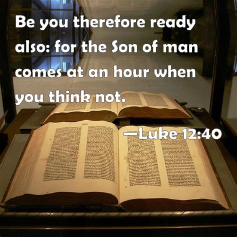 Luke Be You Therefore Ready Also For The Son Of Man Comes At An