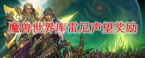 魔兽世界库雷尼声望奖励是什么wow怀旧服库雷尼声望崇拜奖励介绍3dm网游