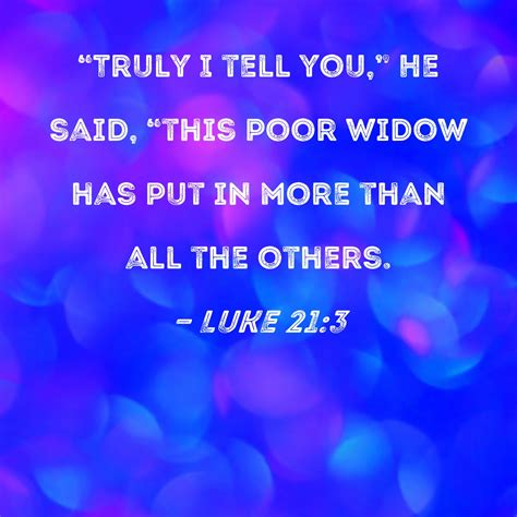 Luke 213 Truly I Tell You He Said This Poor Widow Has Put In More