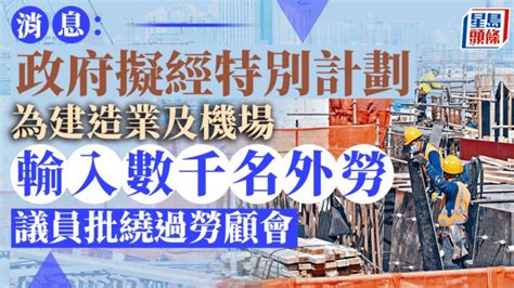 消息：政府最快6月公布整體輸入外勞特別計畫安排 建造業及機場擬輸入數千人 星島日報