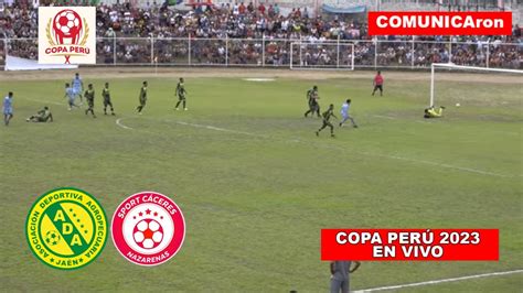 Ada Jaen Vs Sport Caceres En Vivo Cuartos De Final Copa Peru 2023 Youtube