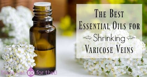 The Best Essential Oils For Shrinking Varicose Veins There S An EO