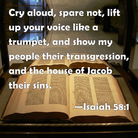 Isaiah 58:1 Cry aloud, spare not, lift up your voice like a trumpet, and show my people their ...