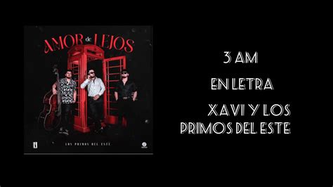 Xavi Y Los Primos Del Este 3 Am En Letra YouTube