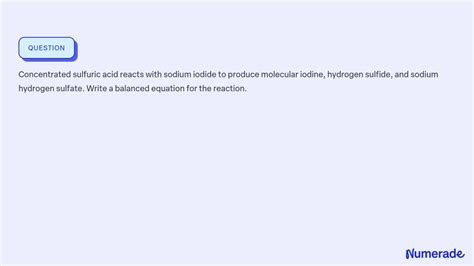 Solved Concentrated Sulfuric Acid Reacts With Sodium Iodide To Produce Molecular Iodine