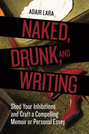 Naked Drunk And Writing By Adair Lara Penguin Random House Canada