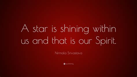 Nirmala Srivastava Quote: “A star is shining within us and that is our ...