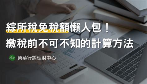 綜所稅免稅額懶人包！繳稅前不可不知的計算方法 榮華理財中心