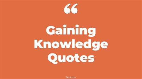 45 Spectacular Gaining Knowledge Quotes That Will Unlock Your True Potential