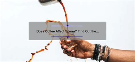 Does Coffee Affect Sperm Find Out The Truth Here Sperm Blog