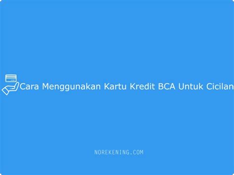 4 Cara Menggunakan Kartu Kredit BCA Untuk Cicilan 2024 No Rekening