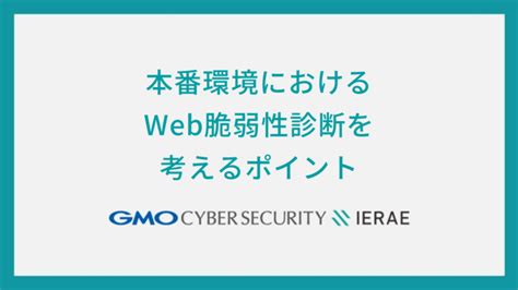 本番環境におけるweb脆弱性診断を考えるポイント20230331 セキュリティブログ 脆弱性診断（セキュリティ診断）のgmo