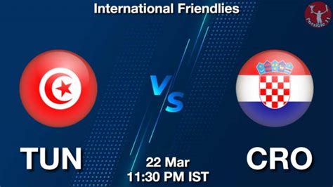 TUN Vs CRO Dream11 Prediction Team Live Football 22 Mar 2024