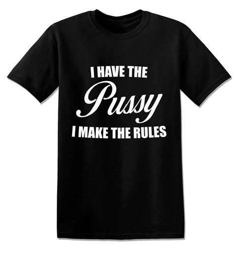 T I Have The Pussy I Make The Rules Funny Offensive Rude Etsy