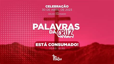 Palavras Da Cruz Est Consumado Celso Machado De Abril Youtube