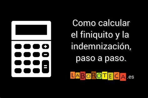 C Mo Calcular El Finiquito Paso A Paso Laboroteca