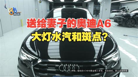 【1818黄金眼】丈夫三八节送妻子40万的奥迪a6，大灯又是水汽又是斑点？ Youtube