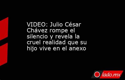 Video Julio César Chávez Rompe El Silencio Y Revela La Cruel Realidad