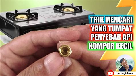 Service Kompor Gas Api Kecil Trik Mencari Komponen Yang Tersumbat