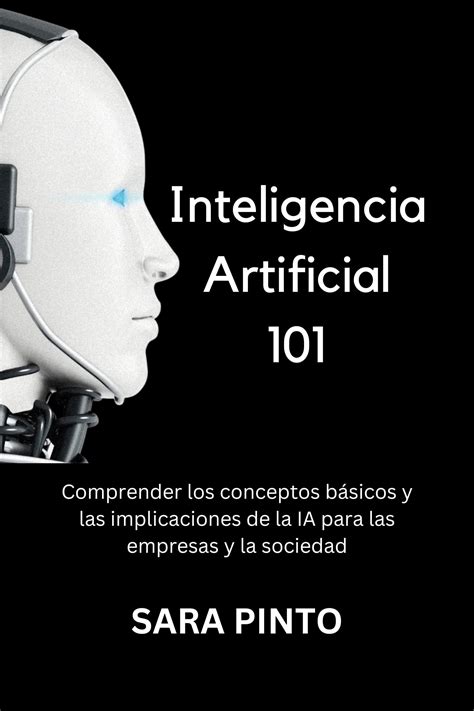 Inteligencia Artificial 101 Comprender los conceptos básicos y las