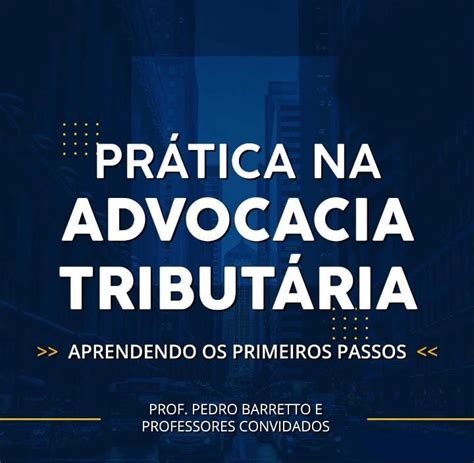 PRÁTICA NA ADVOCACIA TRIBUTÁRIA APRENDENDO OS PRIMEIROS PASSOS