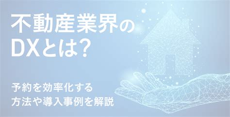 不動産業界のdxとは？ 予約を効率化する方法や導入事例を解説 予約ラボ